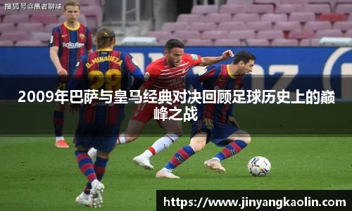 2009年巴萨与皇马经典对决回顾足球历史上的巅峰之战
